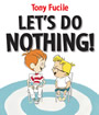 Let’s Do Nothing! by Tony Fucile